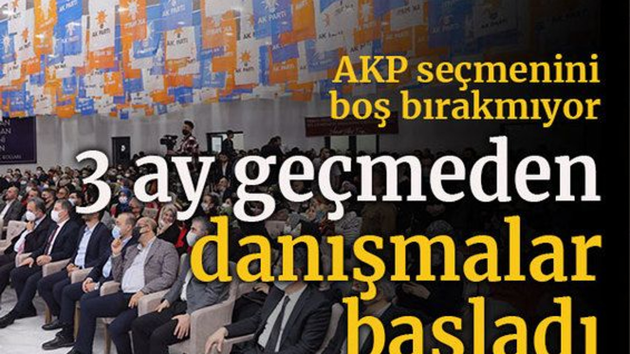 AKP seçmenini boş bırakmıyor 3 ay geçmeden danışmalar başladı